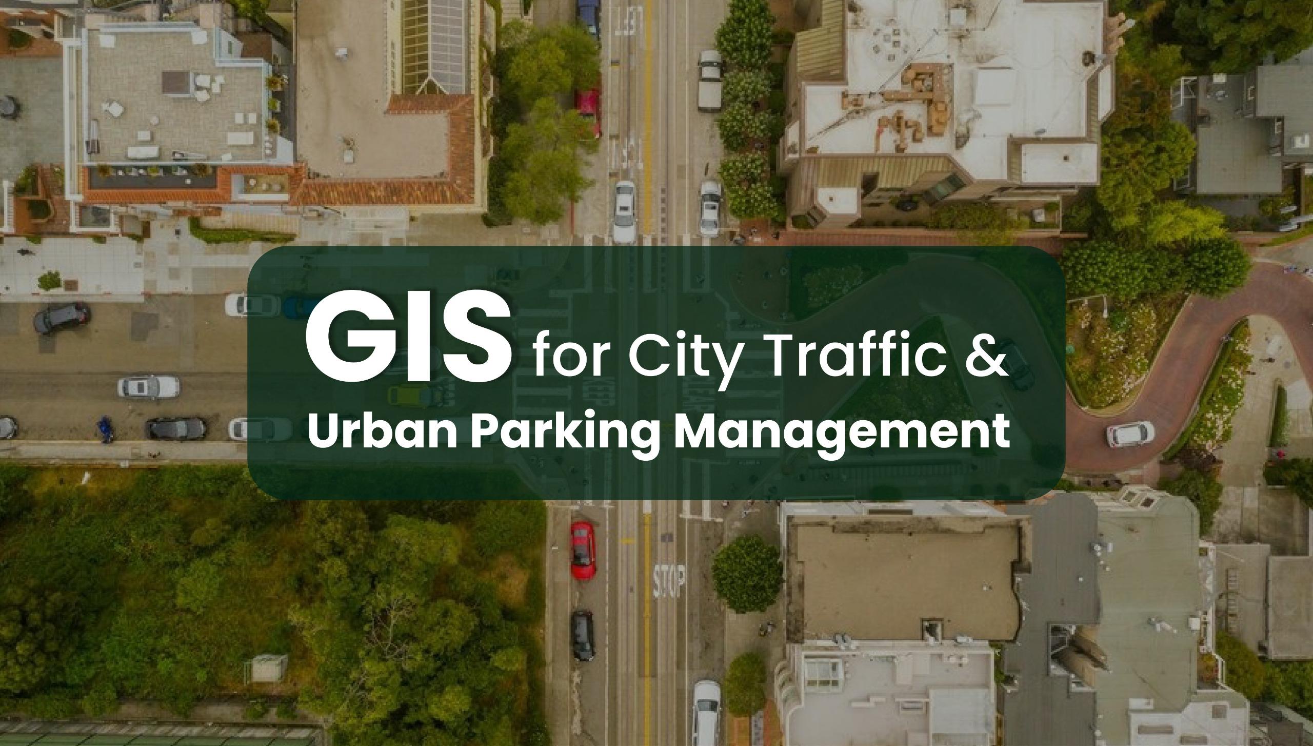 GIS for City Traffic and Urban Parking Management