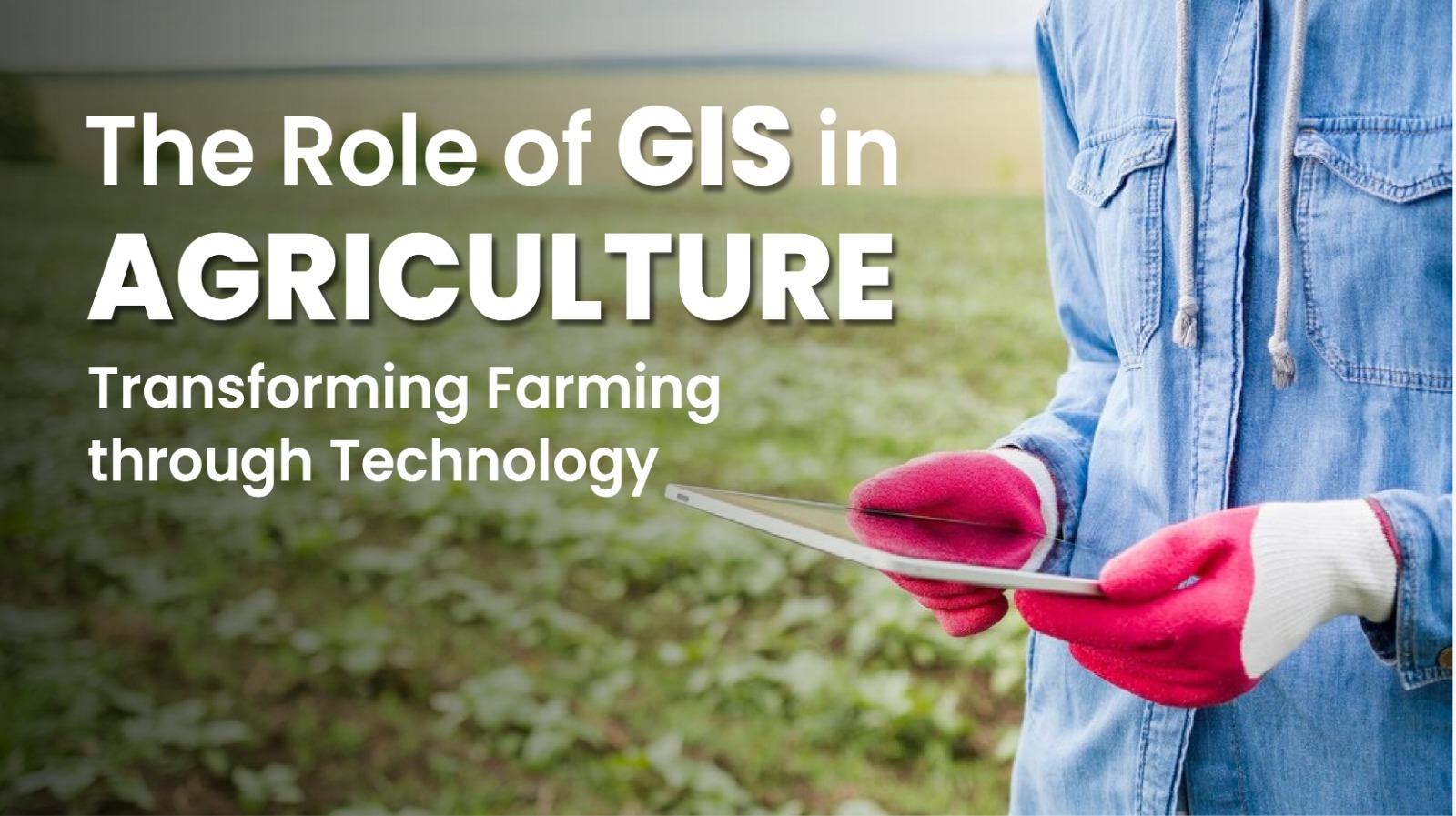 The Role of GIS in Agriculture Transforming Farming through Technology