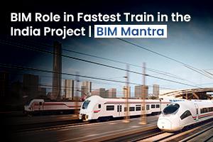 The Role of BIM in India's Fastest Train: High-Speed Bullet Train Insights
